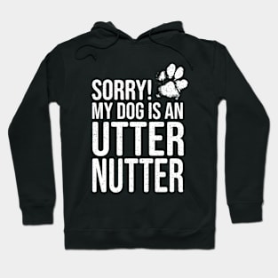 Funny Dog Lover Gift - Sorry! My Dog is an Utter Nutter Hoodie